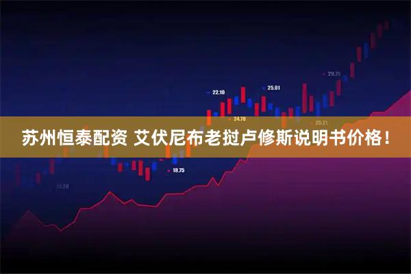 苏州恒泰配资 艾伏尼布老挝卢修斯说明书价格！