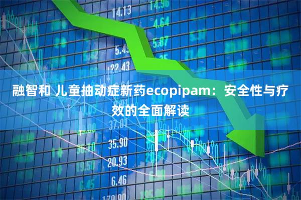 融智和 儿童抽动症新药ecopipam：安全性与疗效的全面解读